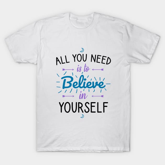 All you need is to believe in yourself T-Shirt by cypryanus